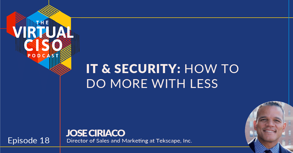 EP#18 – Jose Ciriaco – IT & Security: How to Do More with Less