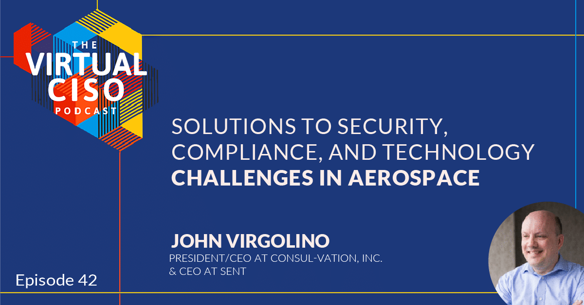 EP#42 – John Virgolino – Solutions to Security, Compliance, and Technology Challenges in Aerospace