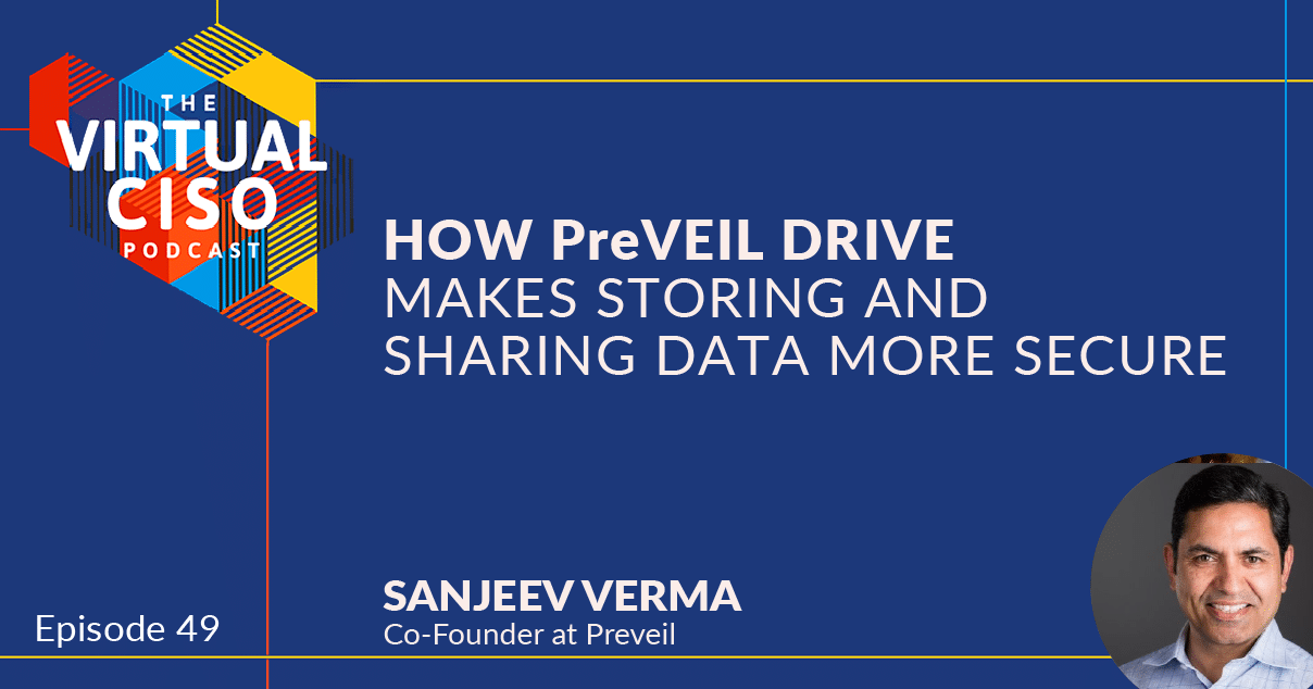 EP#49 – Sanjeev Verma – How PreVeil Drive Makes Storing and Sharing Data More Secure