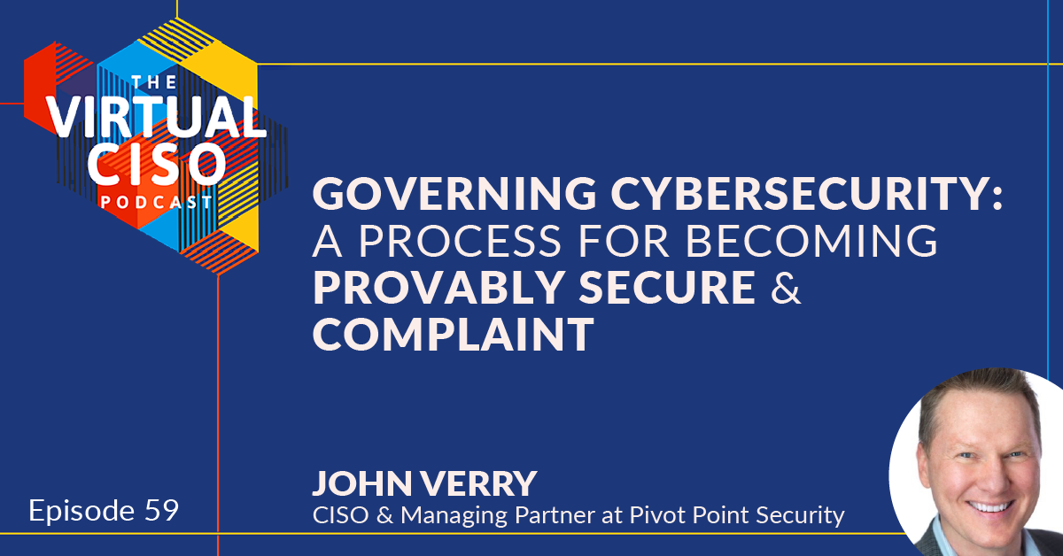 EP#59 – John Verry – Governing Cybersecurity: A Process for Becoming Provably Secure & Compliant