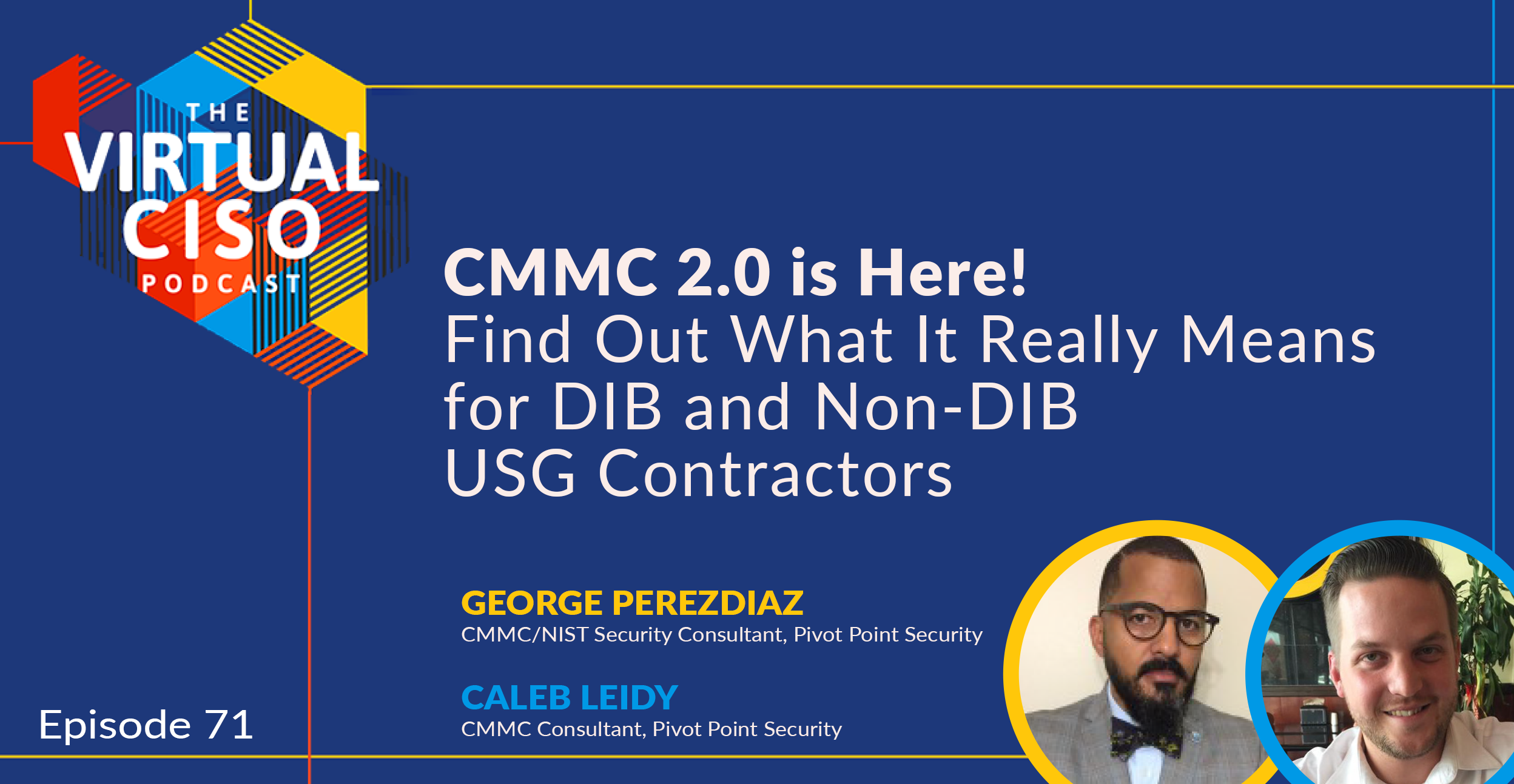 EP#71 – Caleb Leidy & George Perezdiaz – CMMC 2.0 is Here! Find Out What It Really Means for DIB and Non-DIB USG Contractors