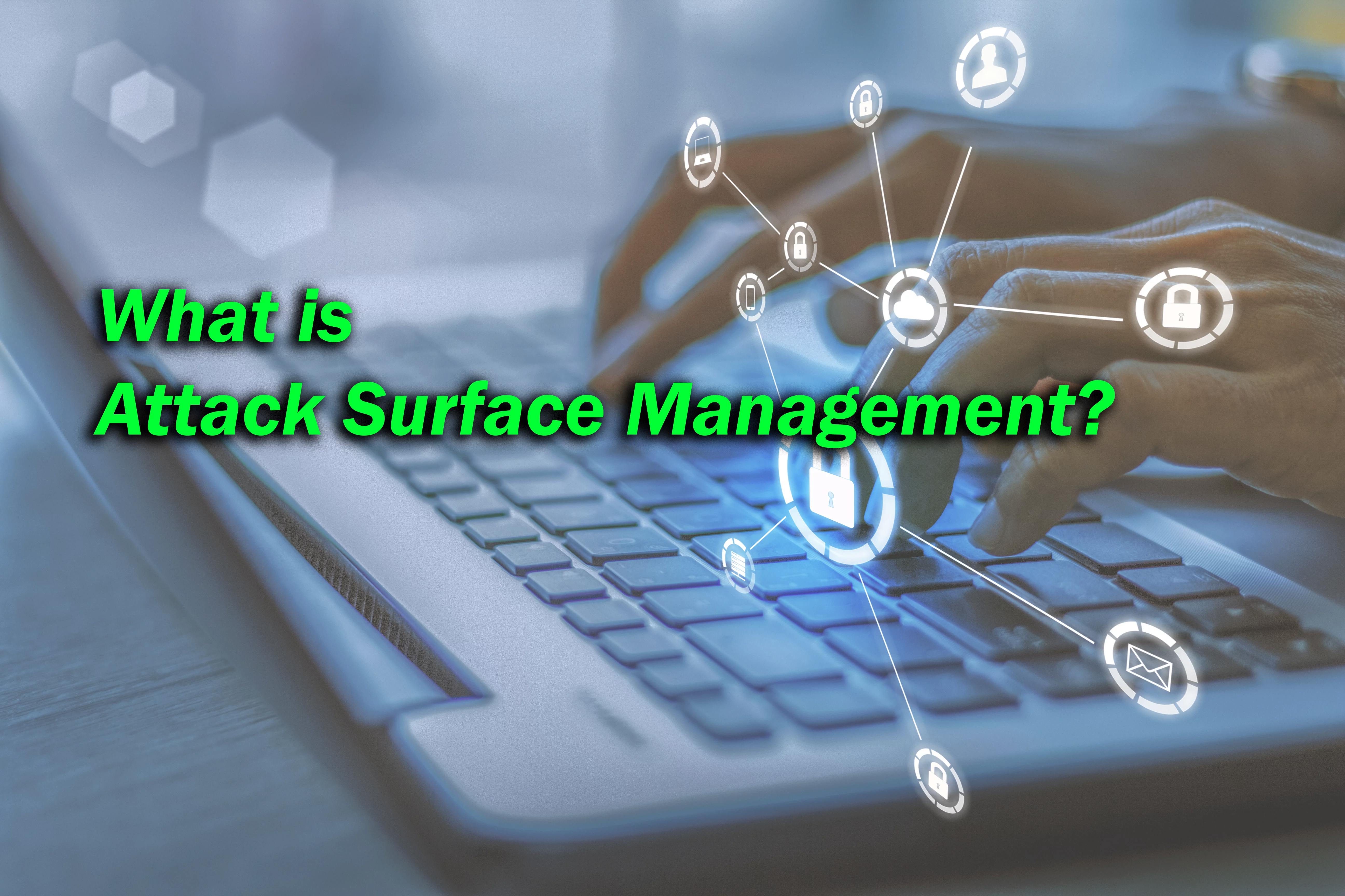 a person typing on a laptop with the words what is attack surface management