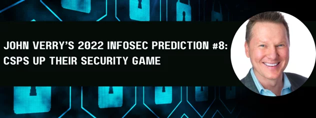 John Verry's 2022 infosec prediction #8: 'CSPS up their security game'