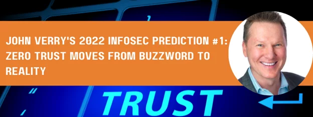 john verry 's 2022 infosec prediction # 1 : zero trust moves from buzzword to reality