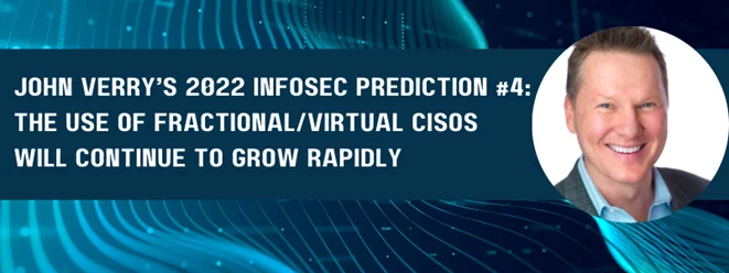 john verry 's 2022 infosec prediction # 4 : the use of fractional / virtual cios will continue to grow rapidly