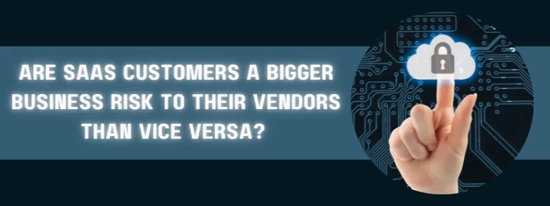 Banner explaining are SAAS customers a bigger business risk to their vendors than vice versa
