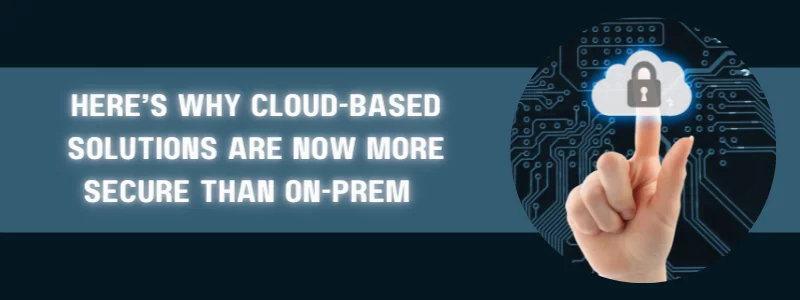 the text 'here's why cloud-based solutions are now more secure than on-prem' featured next to an index finger pointing to a cloud with a lock in it