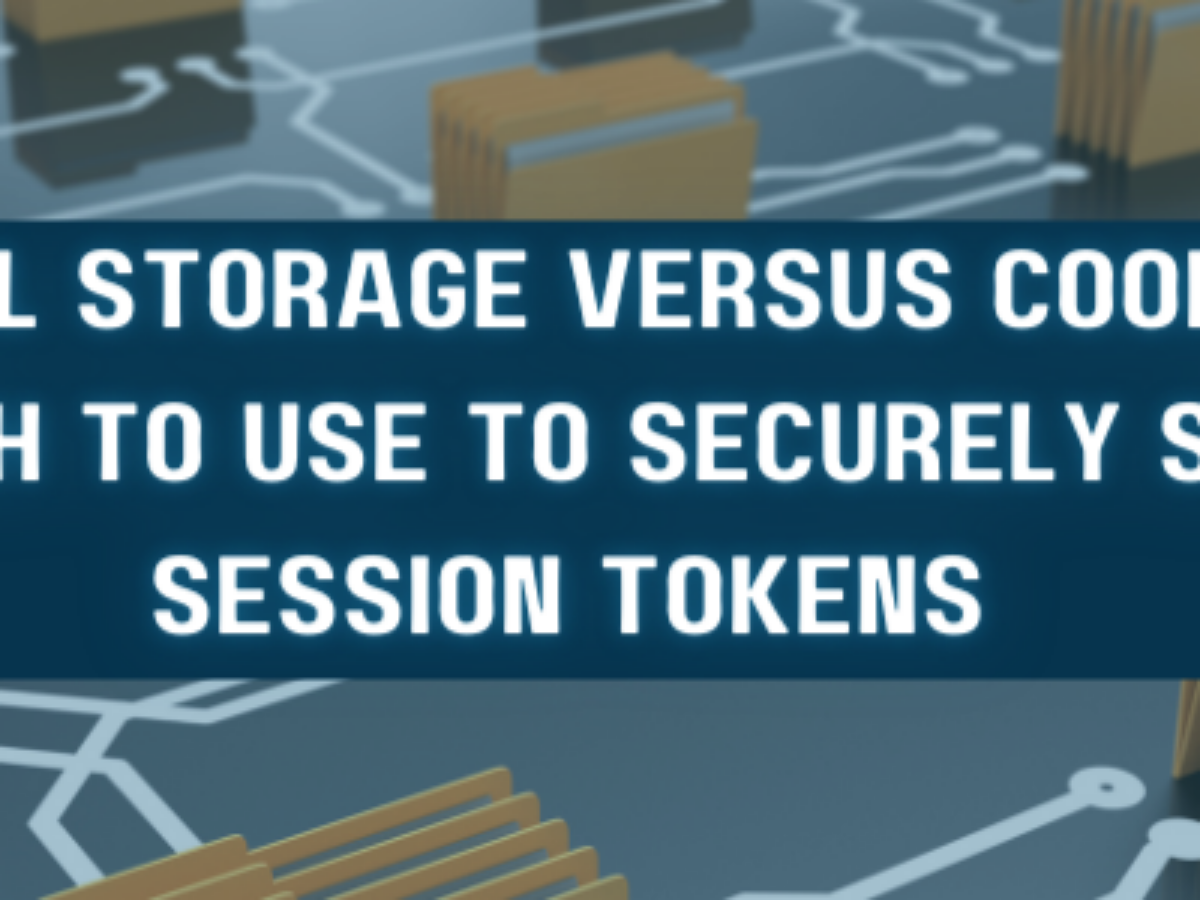 Local Storage Versus Cookies: Which to Use to Securely Store Session Tokens  - Pivot Point Security
