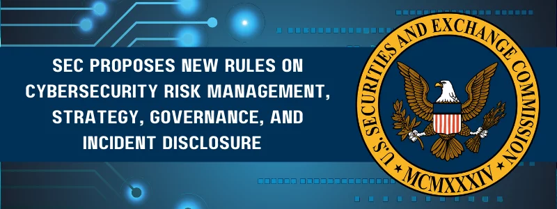 the text 'sec proposes new rules on cybersecurity risk management, strategy, governance, and incident disclosure' next to a 'securities and exchange commission' badge