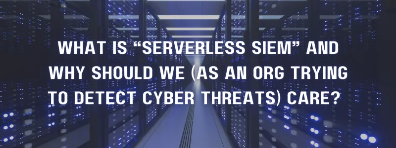 a poster that says what is serverless siem and why should we ( as an org trying to detect cyber threats ) care