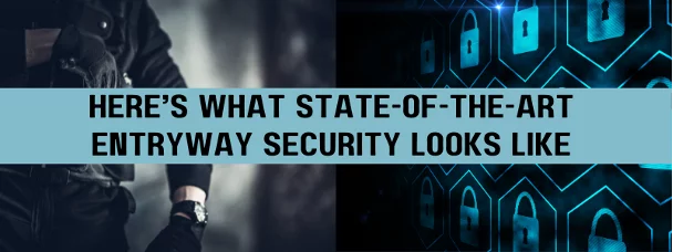 Banner explaining here's what state of the art entryway security looks like