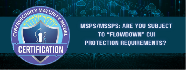MSPs/MSSPs: Are You Subject to “Flowdown” CUI Protection Requirements?