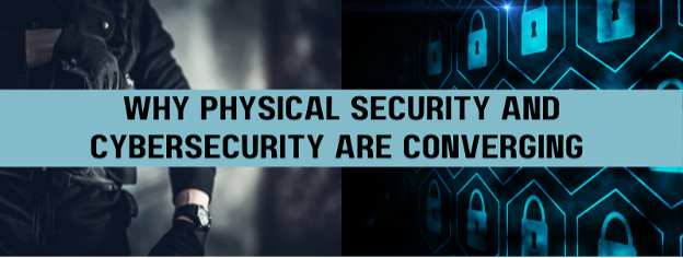 Why Physical Security and Cybersecurity are Converging