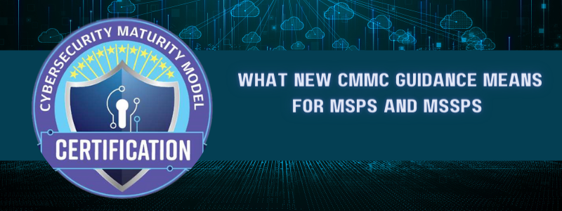 What New CMMC Guidance Means for MSPs and MSSPs