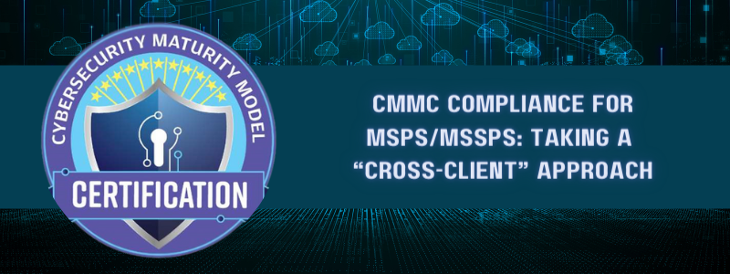 CMMC Compliance for MSPs/MSSPs: Taking a “Cross-Client” Approach