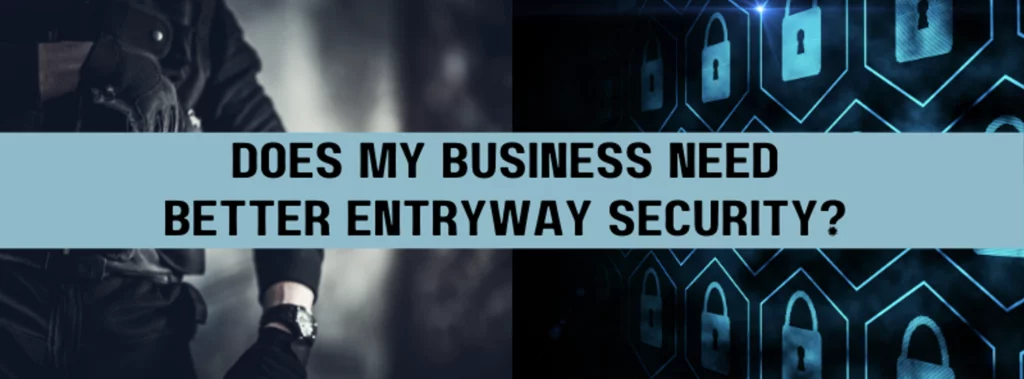 a banner that says does my business need better entryway security