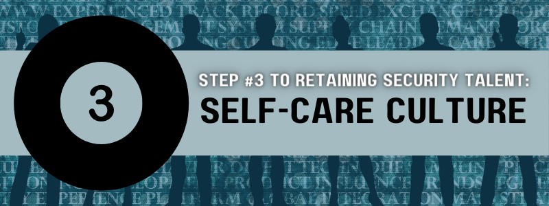 Ste 3 to Retaining Security Talent Self Care Culture