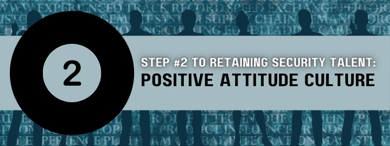 Step 2 to Retaining Security Talent Positive Attitude Culture