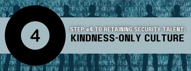 Step 4 to Retaining Security Talent Kindness Only Culture