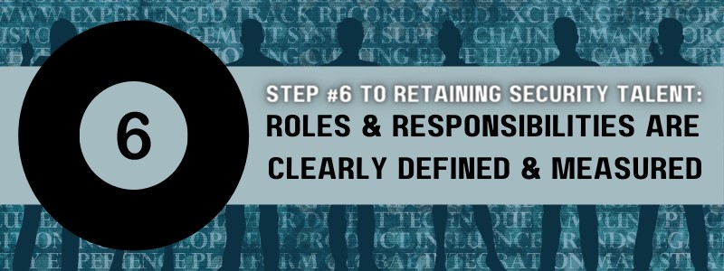 Step 6 to Retaining Security Talent Roles Responsibilities Clearly Defined Measured
