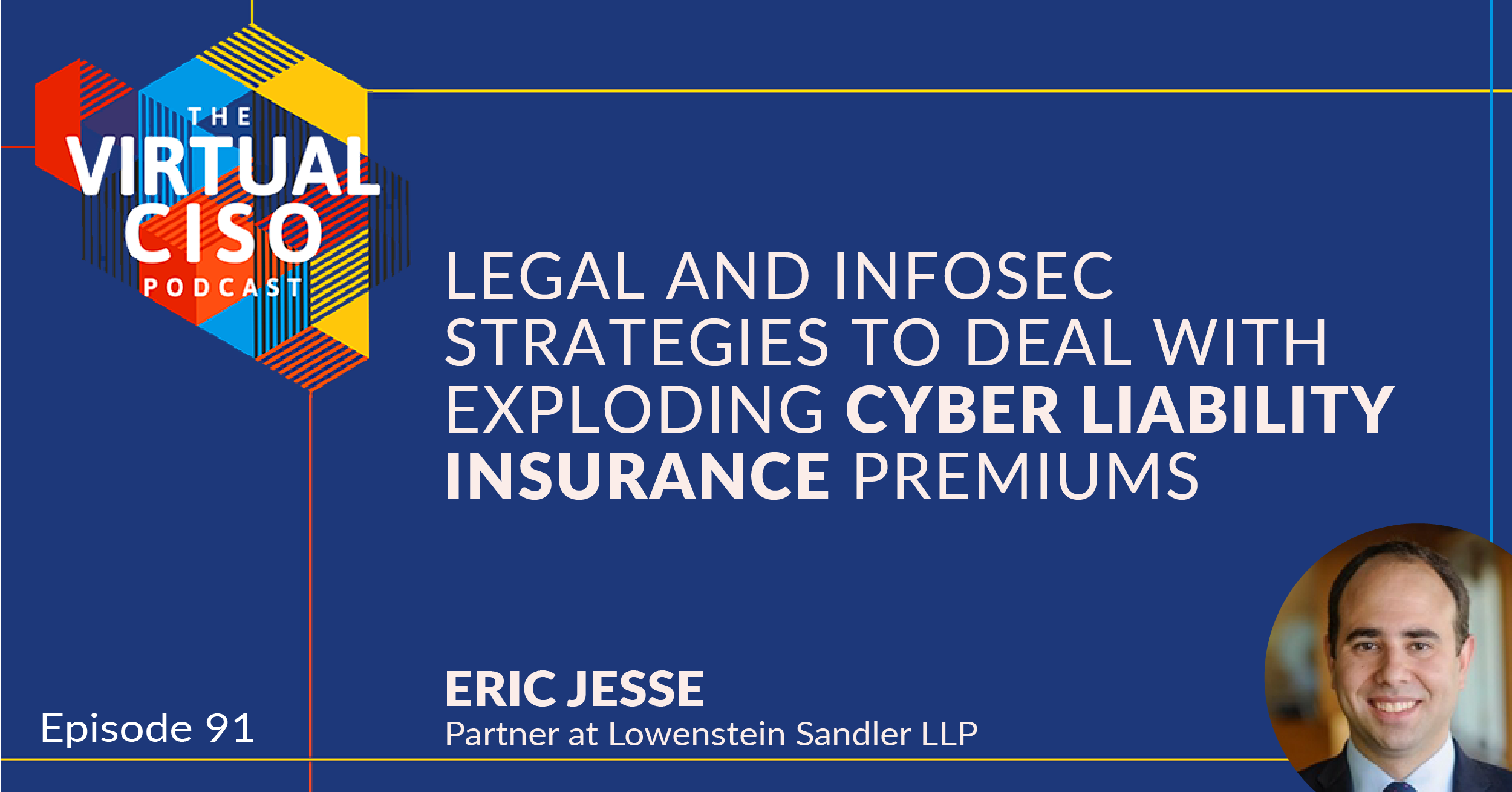EP#91 – Eric Jesse – Legal & Infosec Strategies to Deal with Exploding Cyber Liability Insurance Premiums