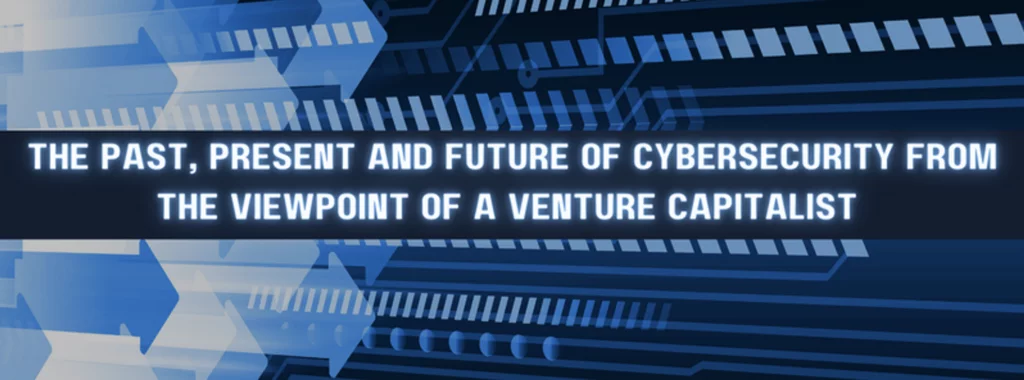 a blue background with the words "the past present and future of cybersecurity from the viewpoint of a venture capitalist"