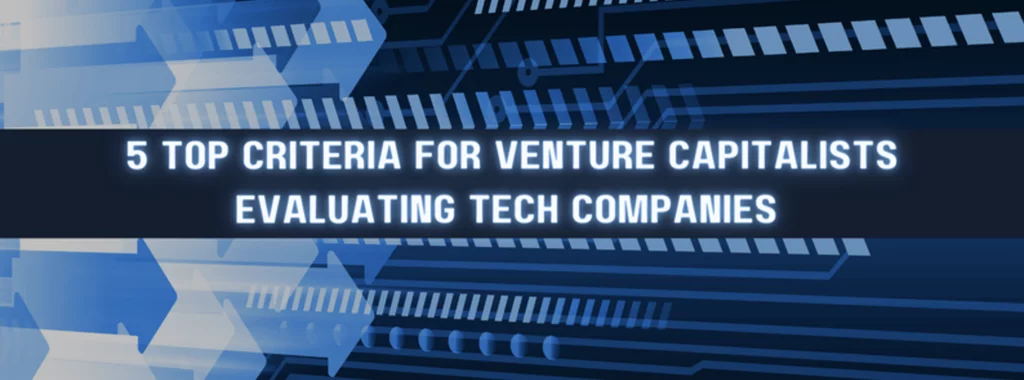 5 top criteria for venture capitalists evaluating tech companies