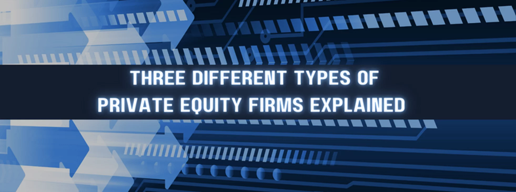 the text 'three different types of private equity firms explained' with right-facing arrows in the background