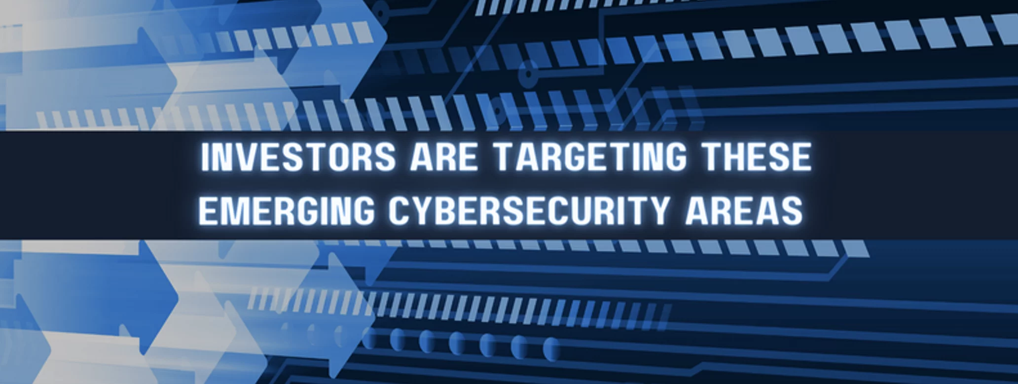 investors are targeting these emerging cybersecurity areas