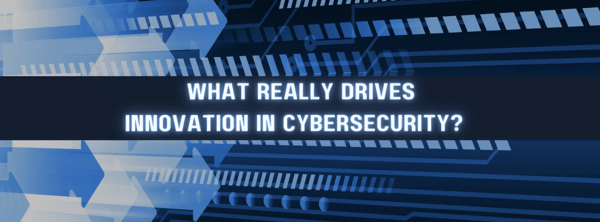 the question 'what really drives innovation in cybersecurity' with right-facing arrows in the background
