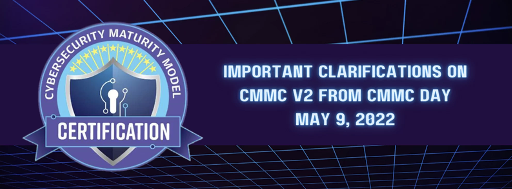 the text 'important clarifications on CMMC V2 from CMMC day may 9, 2022' featured next to a 'cybersecurity maturity model certification' badge