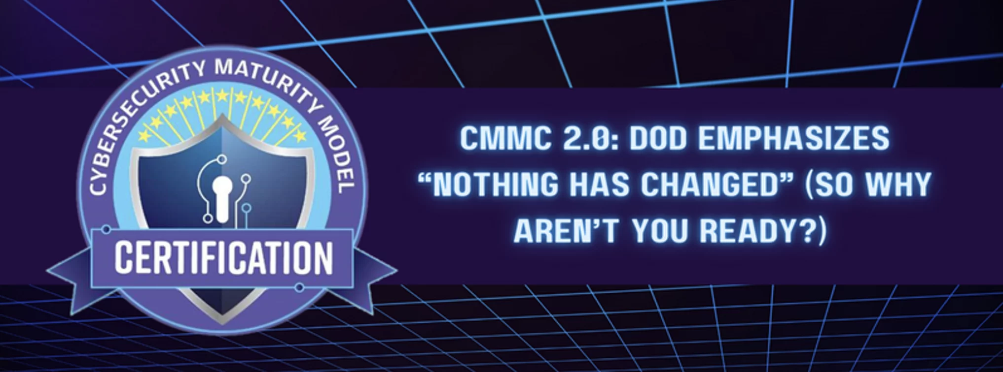 Banner with cybersecurity maturity model certification explaining CMMC 2.0 has not changed