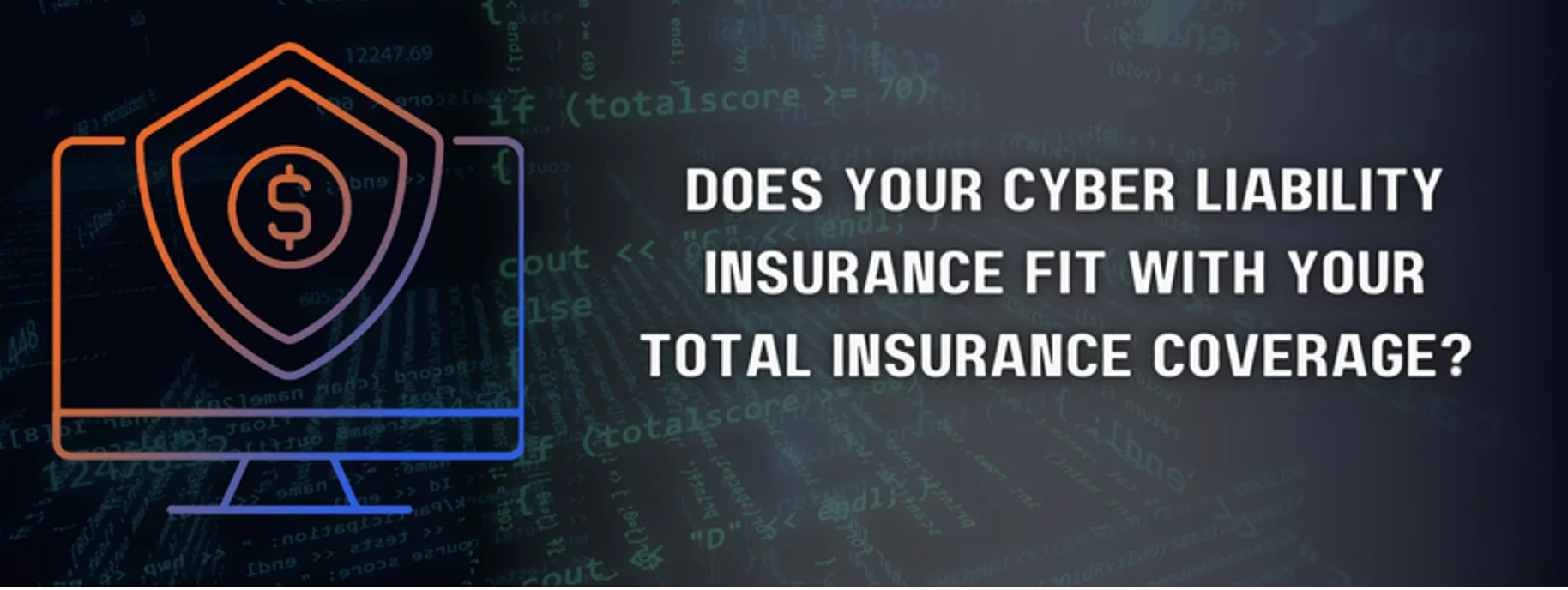 the question 'does your cyber liability insurance fit with your total insurance coverage?' featured next to a desktop with a shield and dollar sign
