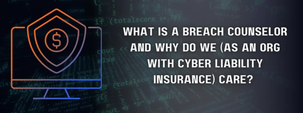 what is a breach counselor and why do we ( as an org with cyber liability insurance ) care