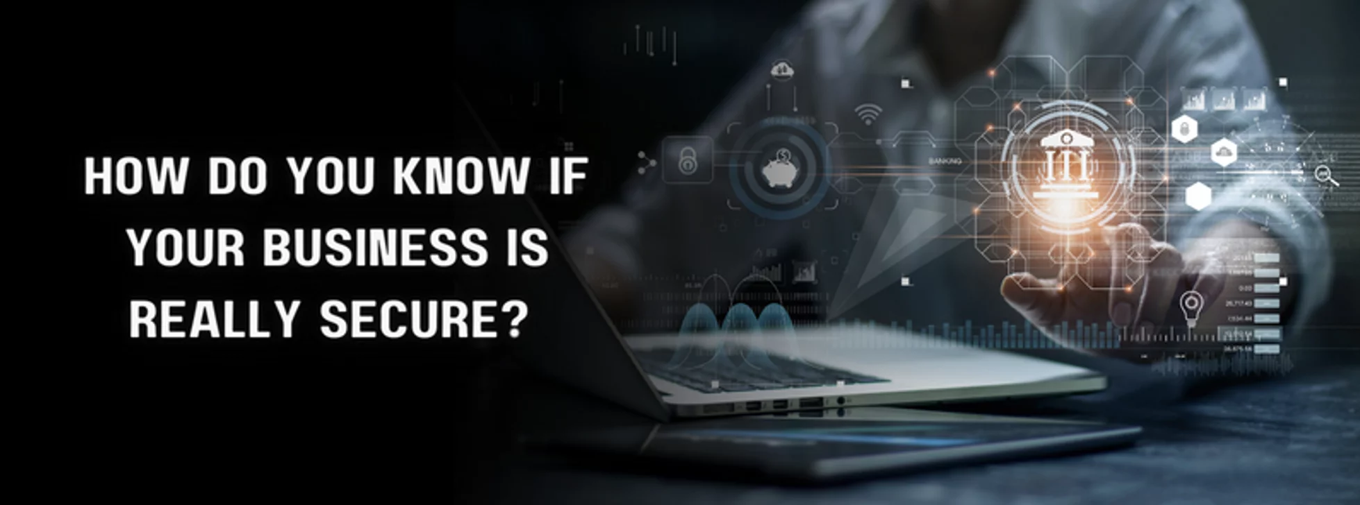 a person typing on a laptop with text saying "how do you know if your business is really secure"