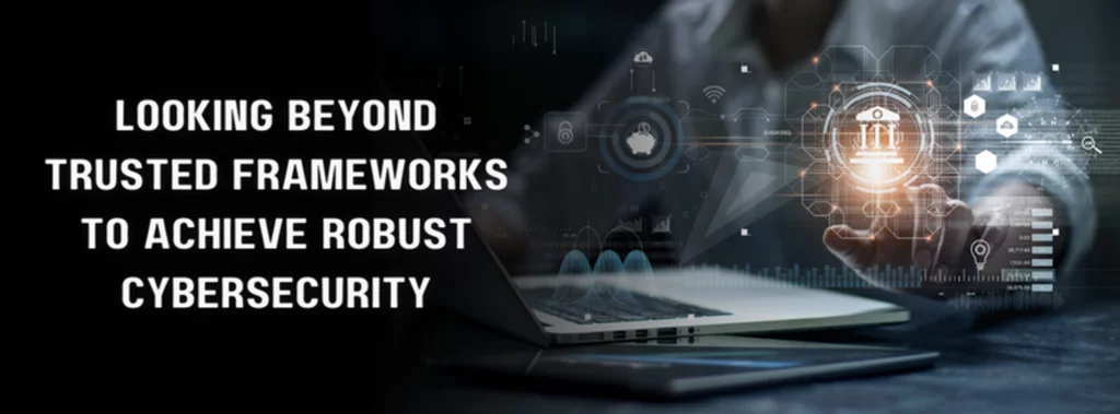 the text 'looking beyond trusted frameworks to achieve robust cybersecurity' with an individual pointing their finger towards an icon in the background
