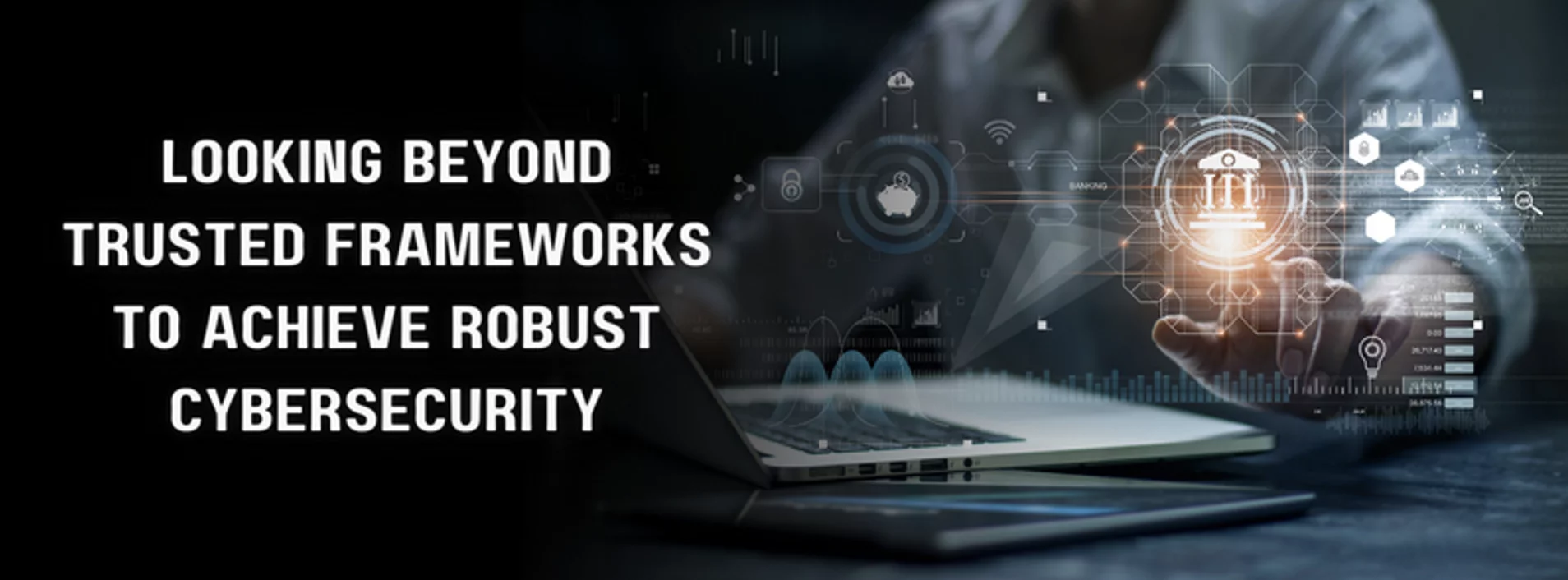the text 'looking beyond trusted frameworks to achieve robust cybersecurity' with an individual pointing their finger towards an icon in the background