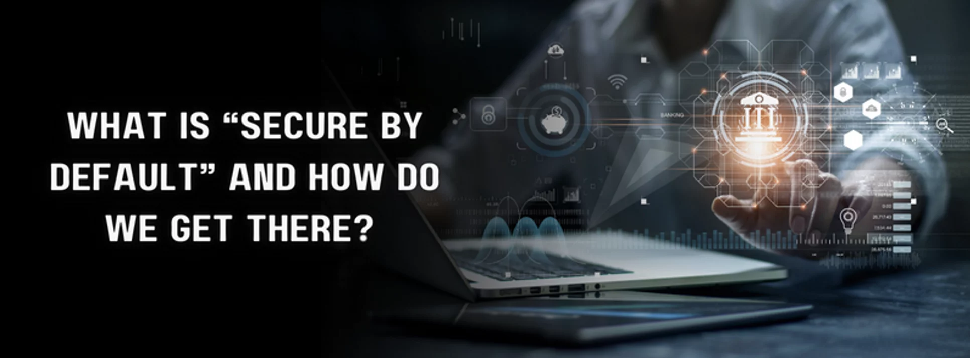 the question 'what is 'secure by default' and how do we get there?' with a index finger pointing towards an icon appearing from the computer in the background