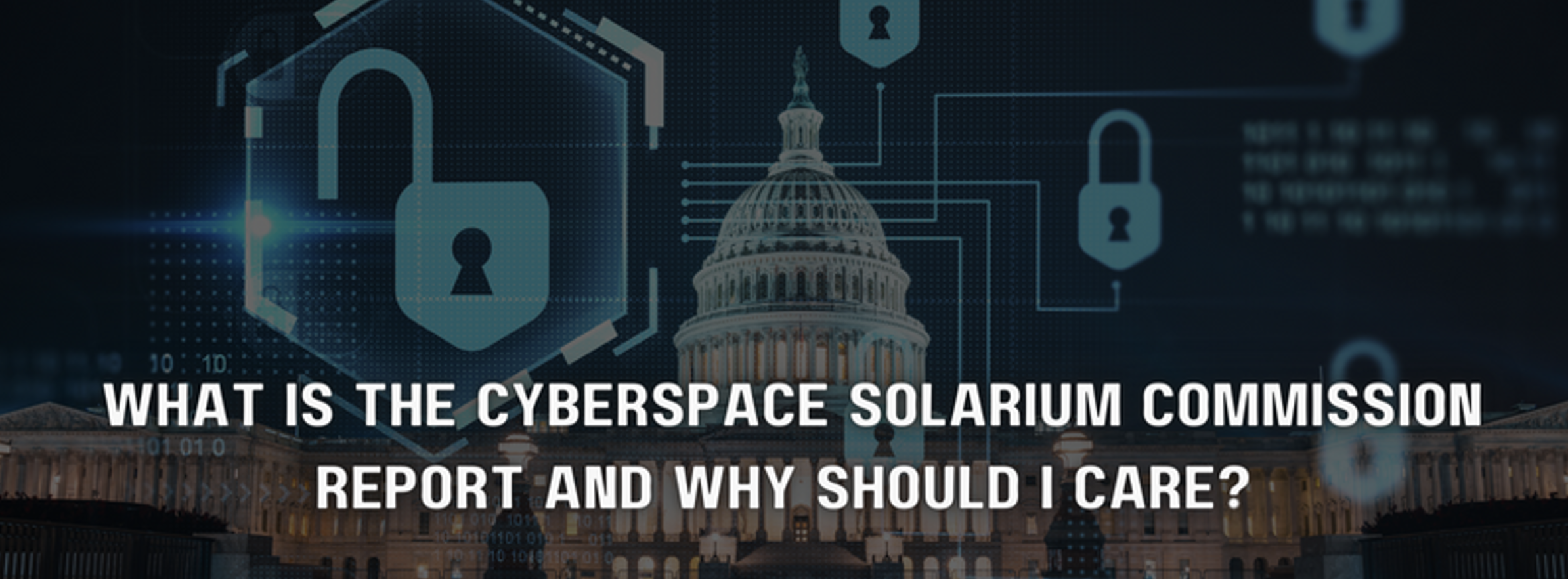What is the Cyberspace Solarium Commission Report and Why Should I Care?