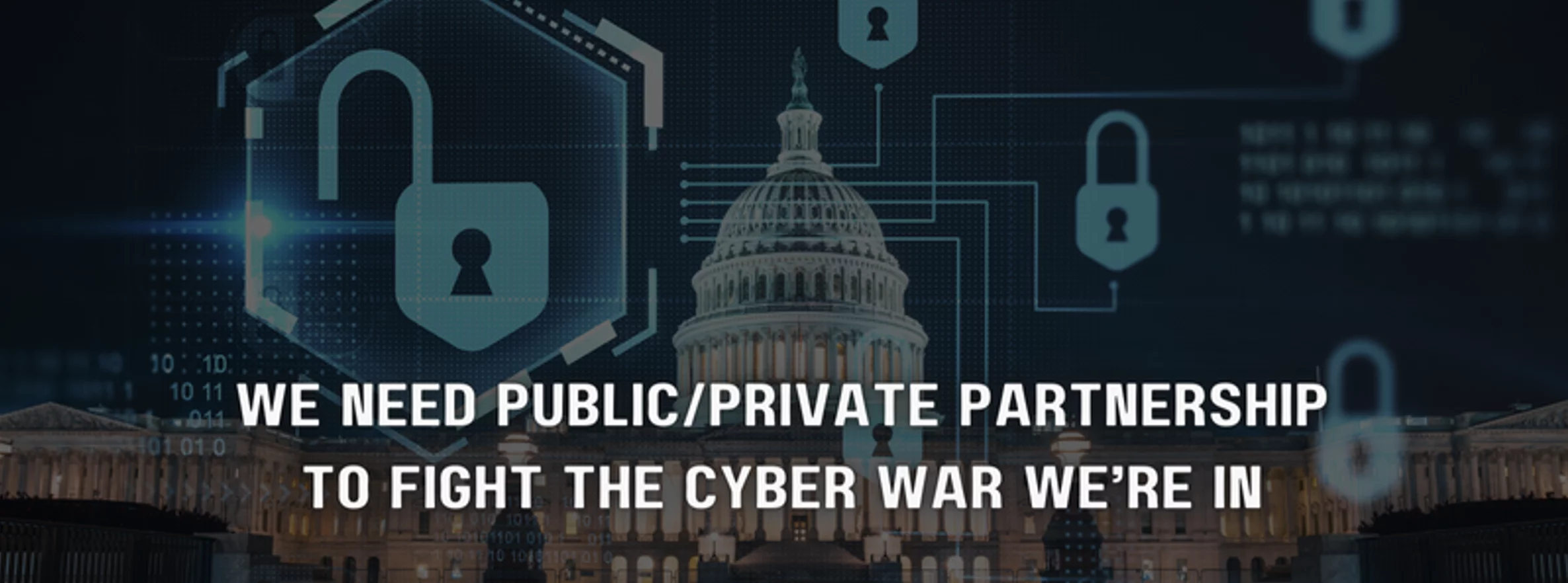 the statement 'we need public/private partnership to fight the cyber war we're in' with a background of locks and the white house
