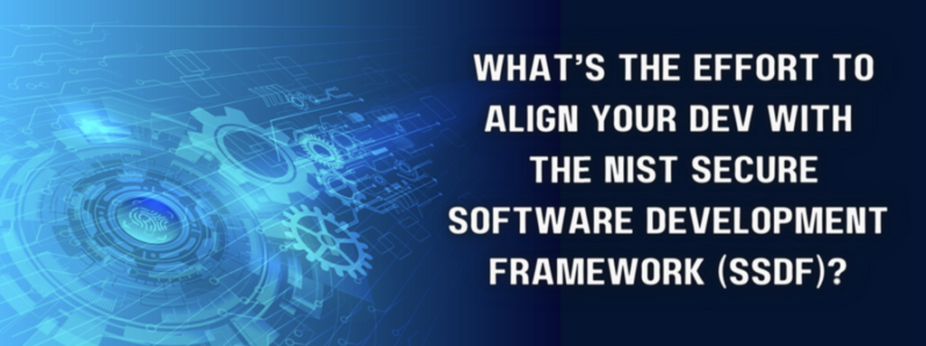 What’s the Effort to Align Your Dev with the NIST Secure Software Development Framework (SSDF)?