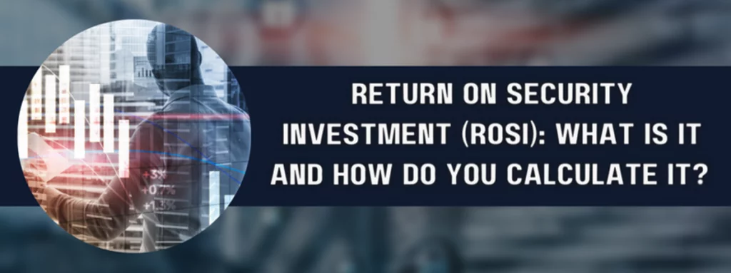 return on security investment ( rosi ) what is it and how do you calculate it