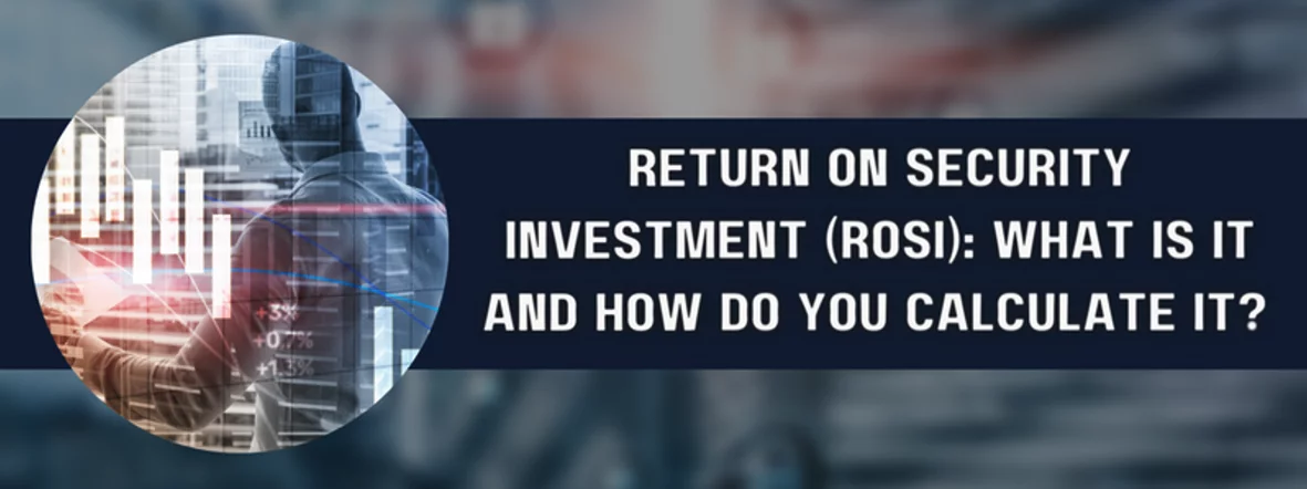 return on security investment ( rosi ) what is it and how do you calculate it