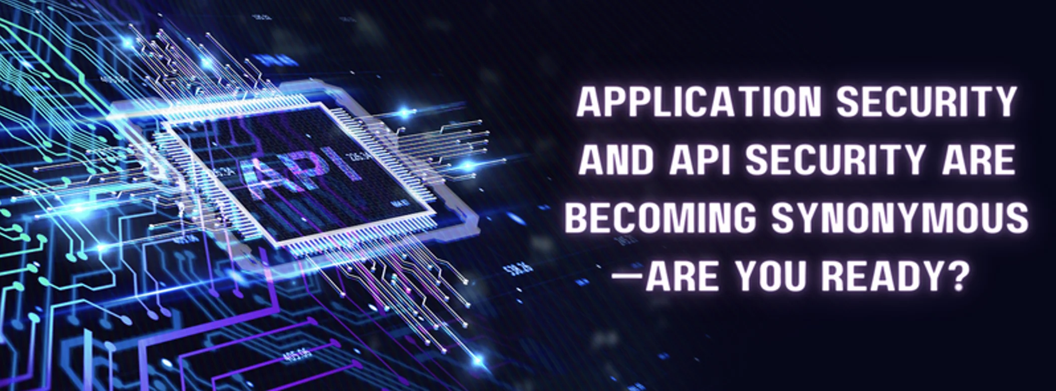 application security and api security are becoming synonymous are you ready