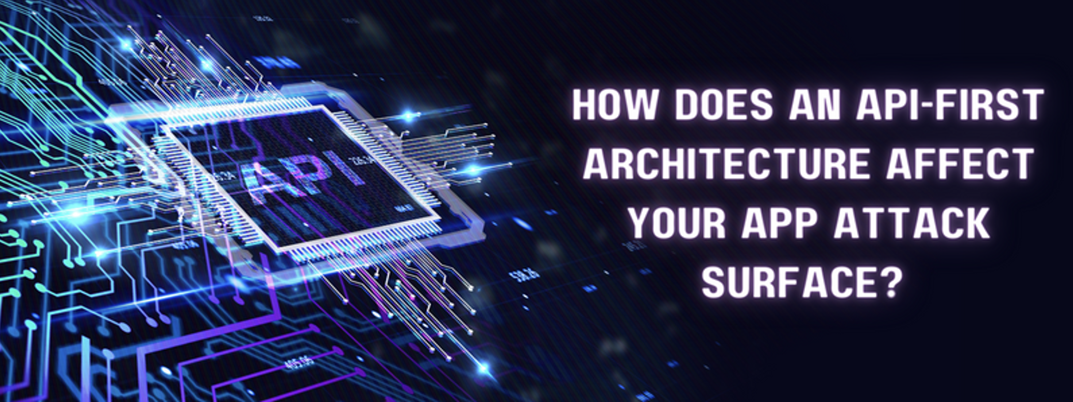 How Does an API-First Architecture Affect Your App Attack Surface?