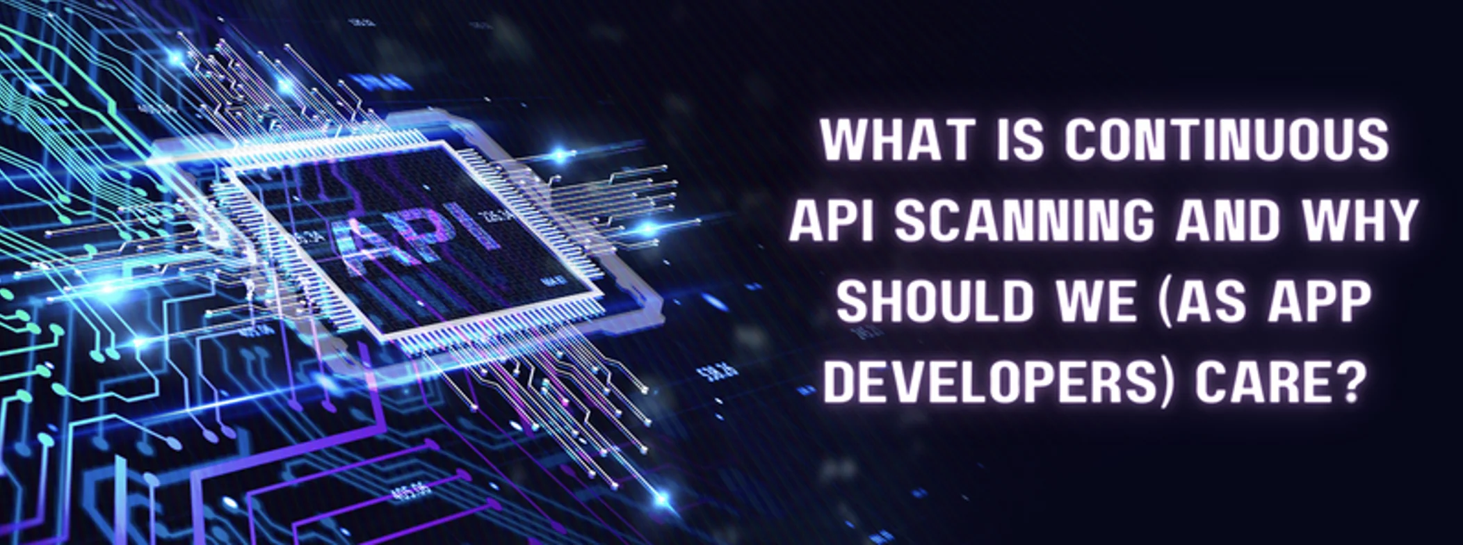 the question 'what is continuous api scanning and why should we (as app developers) care?' featured next to circuits around the word 'api'