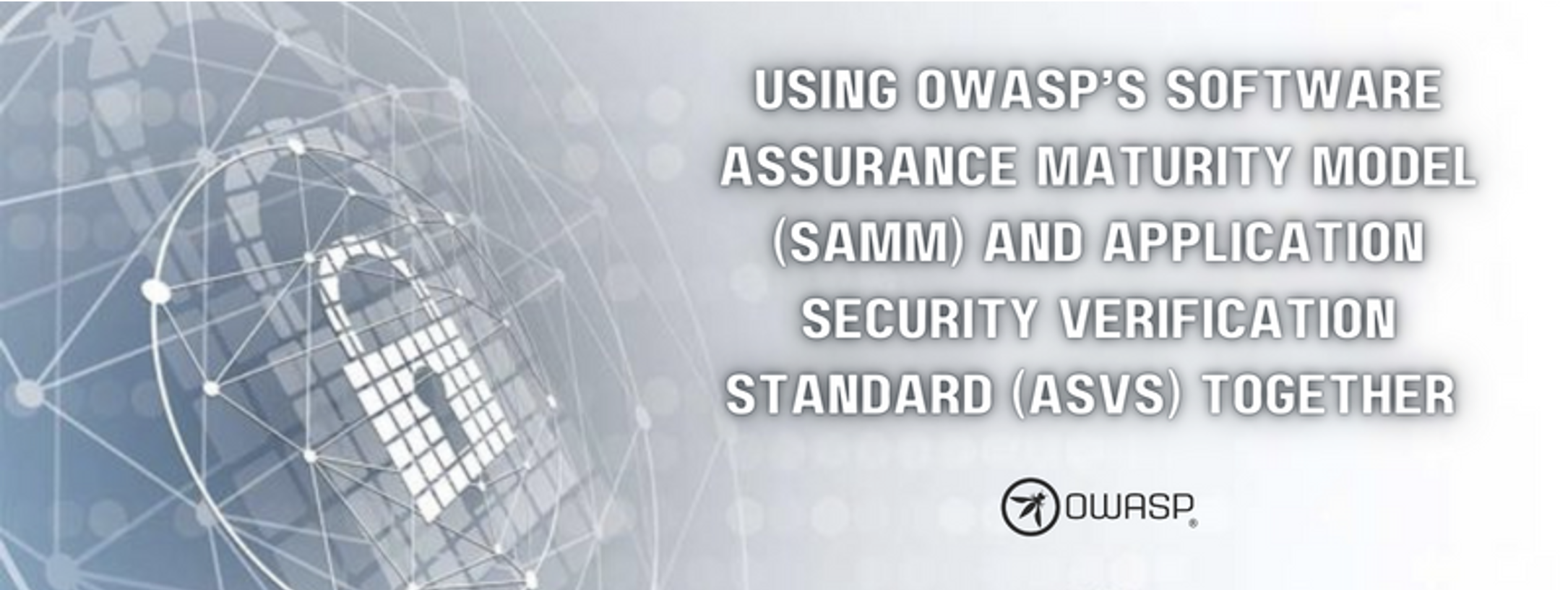 Using OWASP’s Software Assurance Maturity Model (SAMM) and Application Security Verification Standard (ASVS) Together