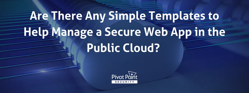 a flyer for pivot point security asking if there are any simple templates to help manage a secure web app in the public cloud