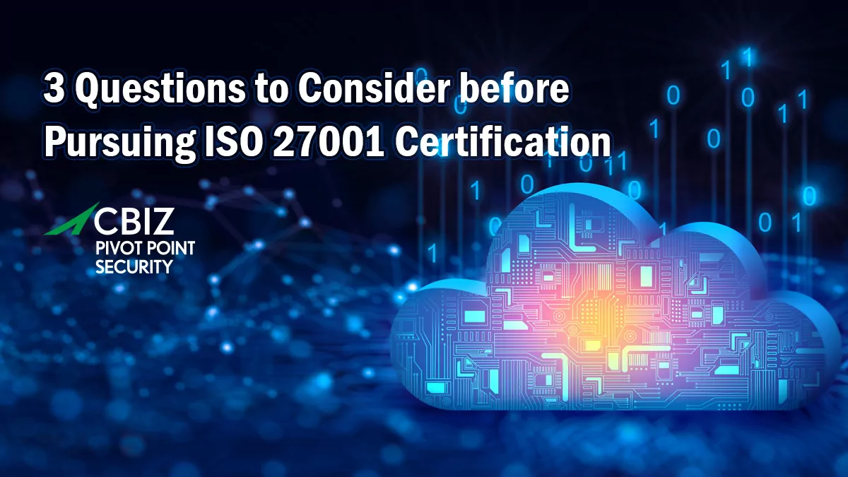 001 3 Questions to Consider before Pursuing ISO 27001 Certification